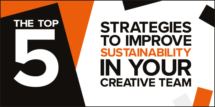 Top five strategies to improve sustainability in your creative team